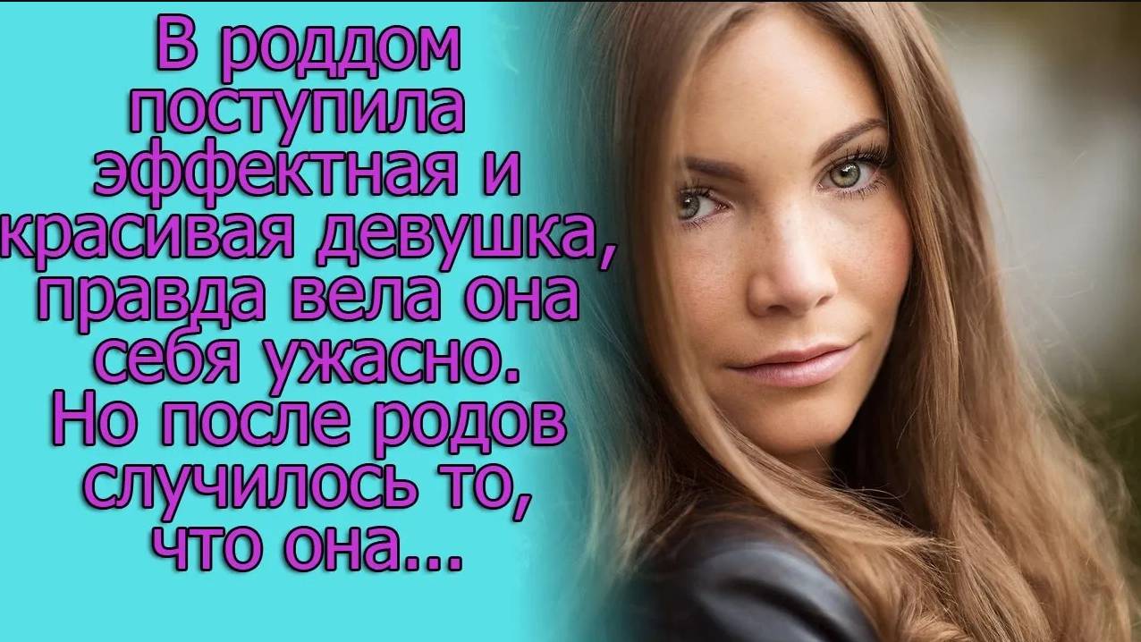 В роддом поступила эффектная девушка. Но после родов случилось то, что она...Истории из жизни
