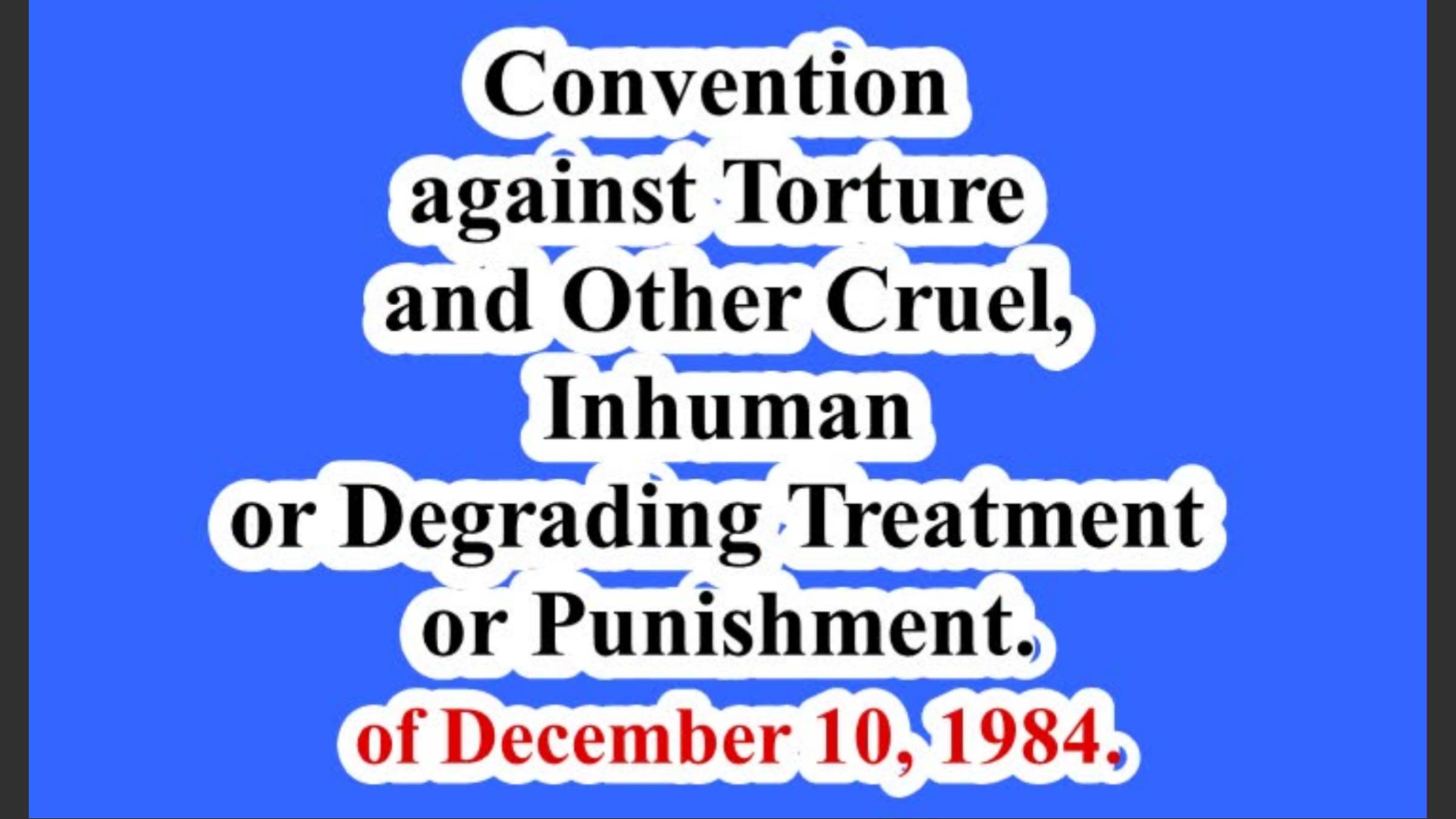 Convention against Torture and Other Cruel, Inhuman or Degrading Treatment or Punishment.