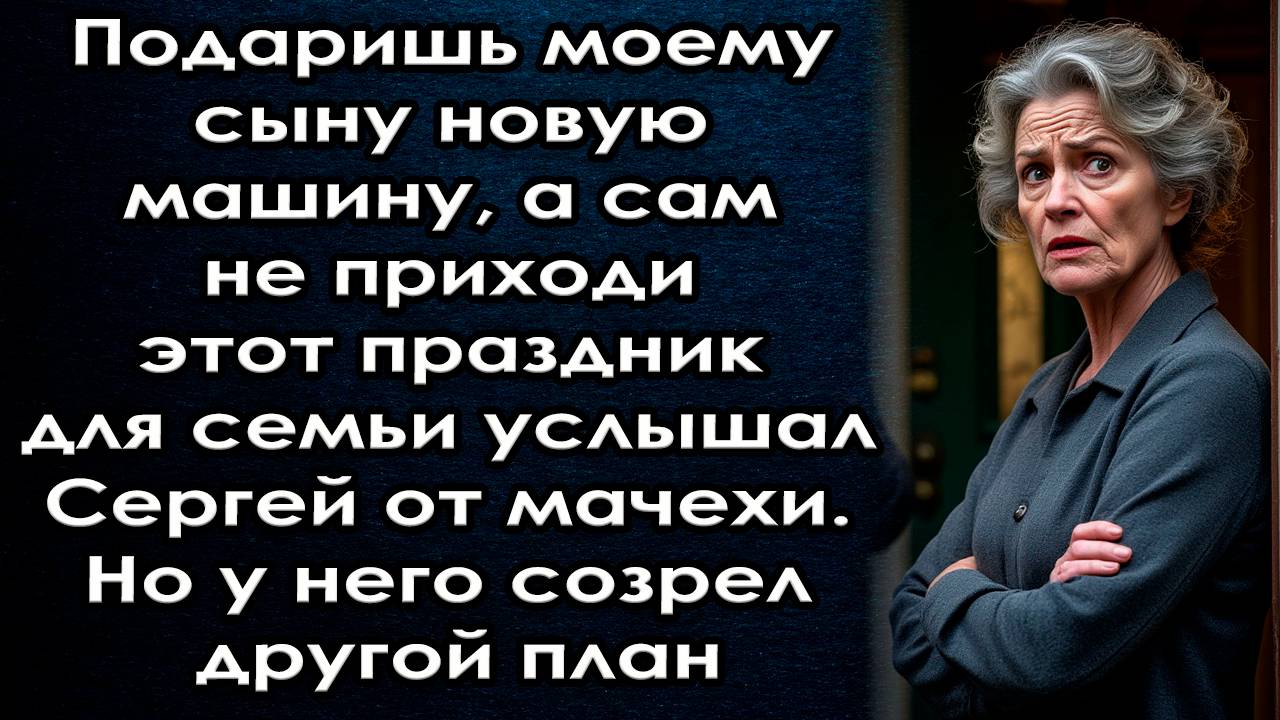 Подаришь моему сыну новую машину а сам не приходи этот праздник для семьи Но у него был другой план
