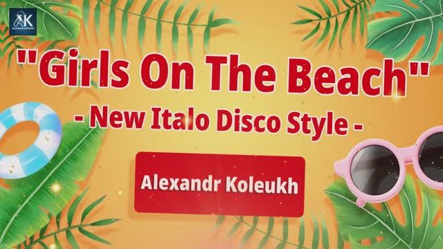 "Girls On The Beach"  - New Italo Disco 2025 - Alexandr Koleukh
