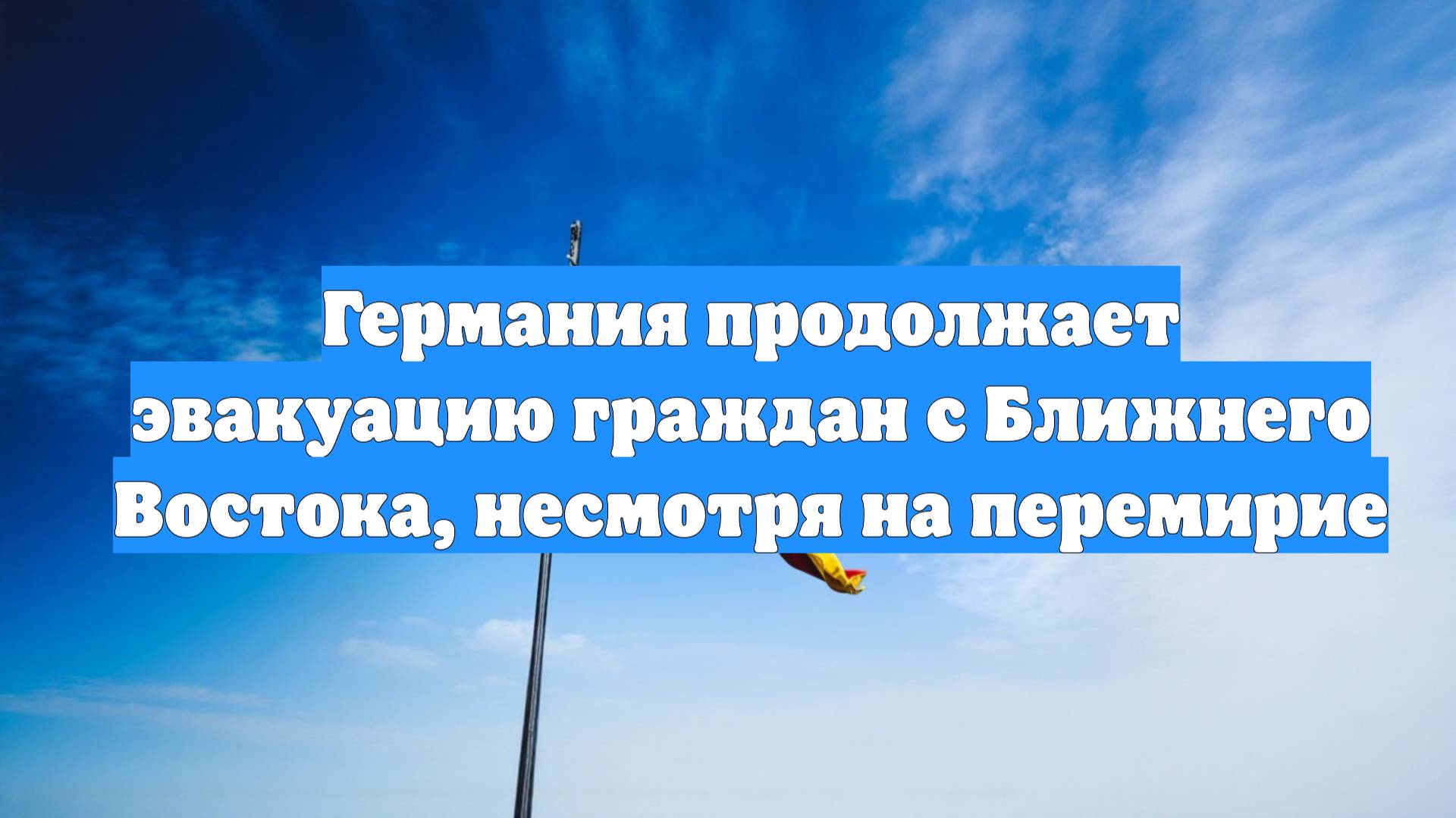 Германия продолжает эвакуацию граждан с Ближнего Востока, несмотря на перемирие