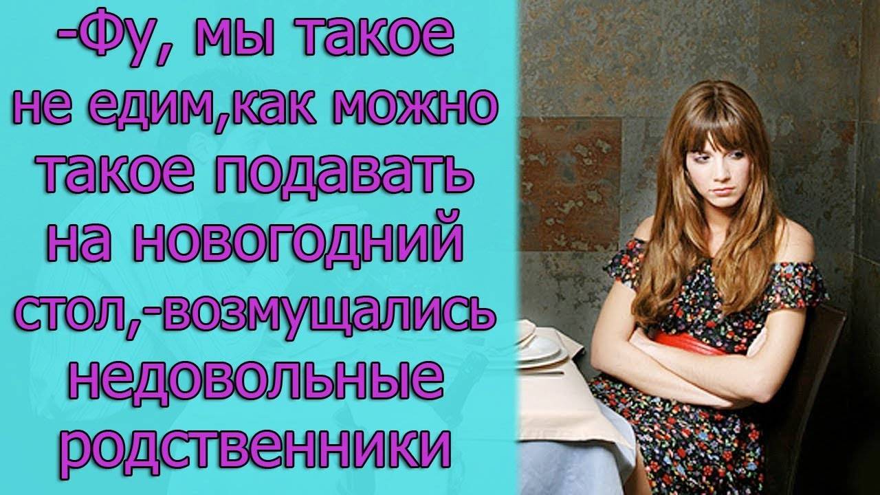 - Фу, мы такое не едим, как можно такое подавать на новогодний сто,- возмущались родственники