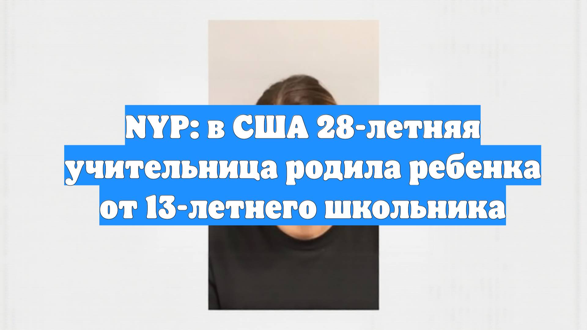 NYP: в США 28-летняя учительница родила ребенка от 13-летнего школьника