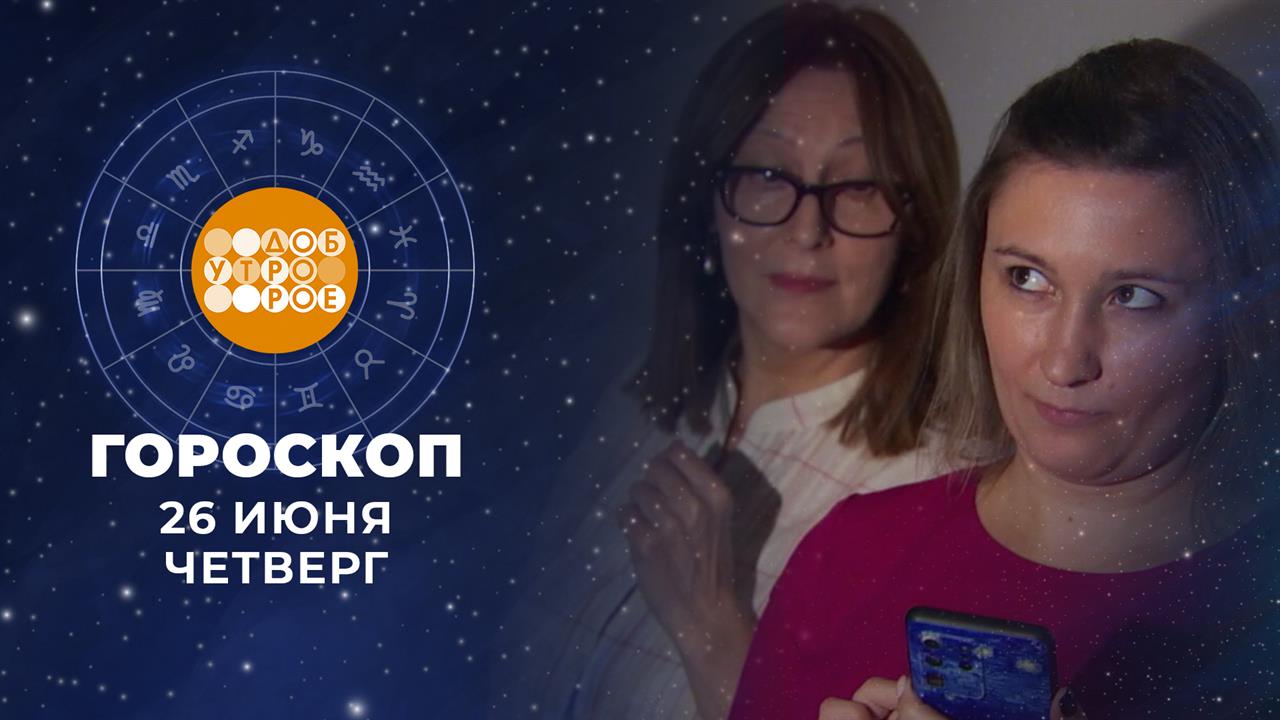 Гороскоп на 26 июня. Доброе утро. Фрагмент выпуска от 26.06.2025