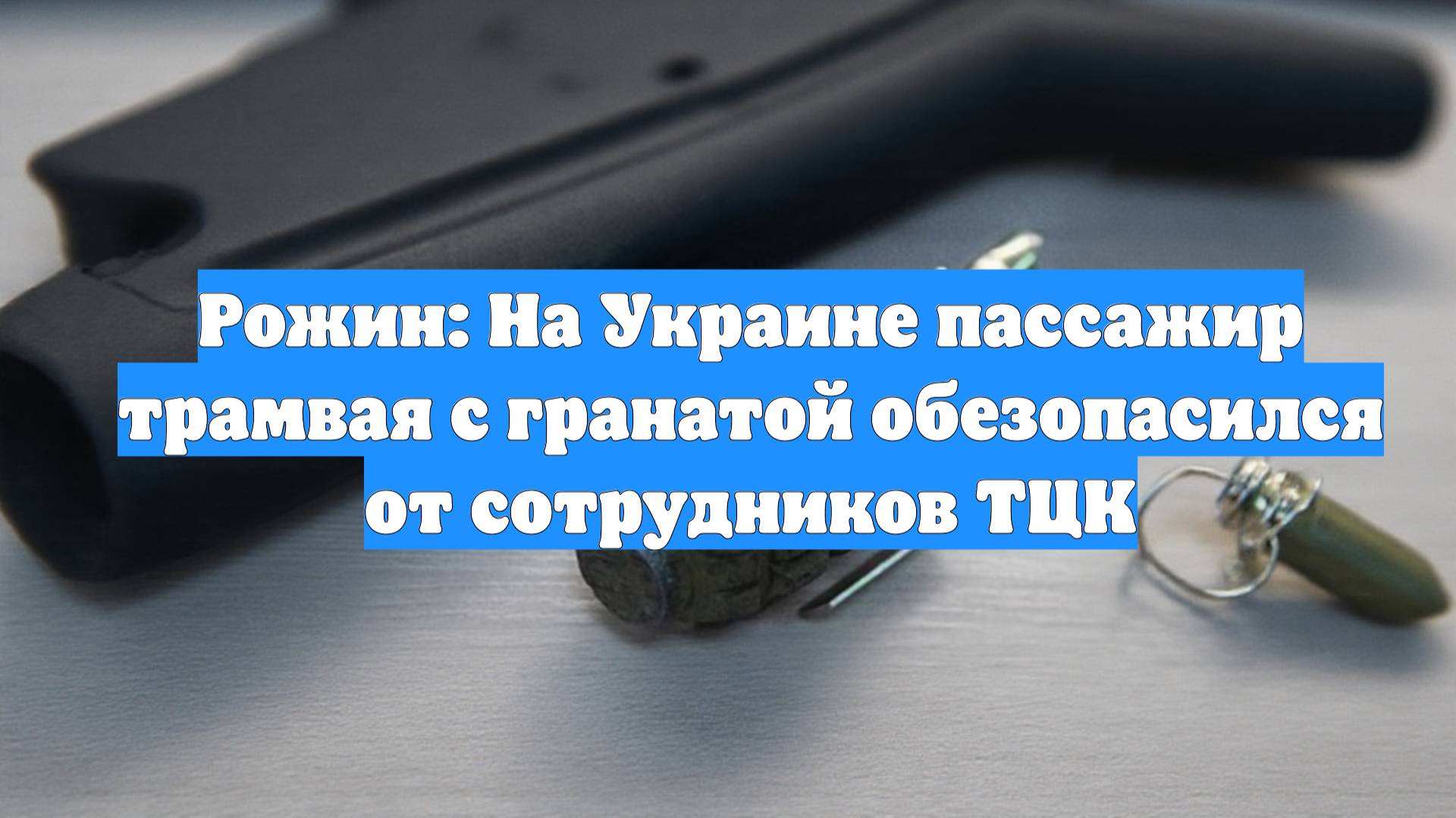 Рожин: На Украине пассажир трамвая с гранатой обезопасился от сотрудников ТЦК