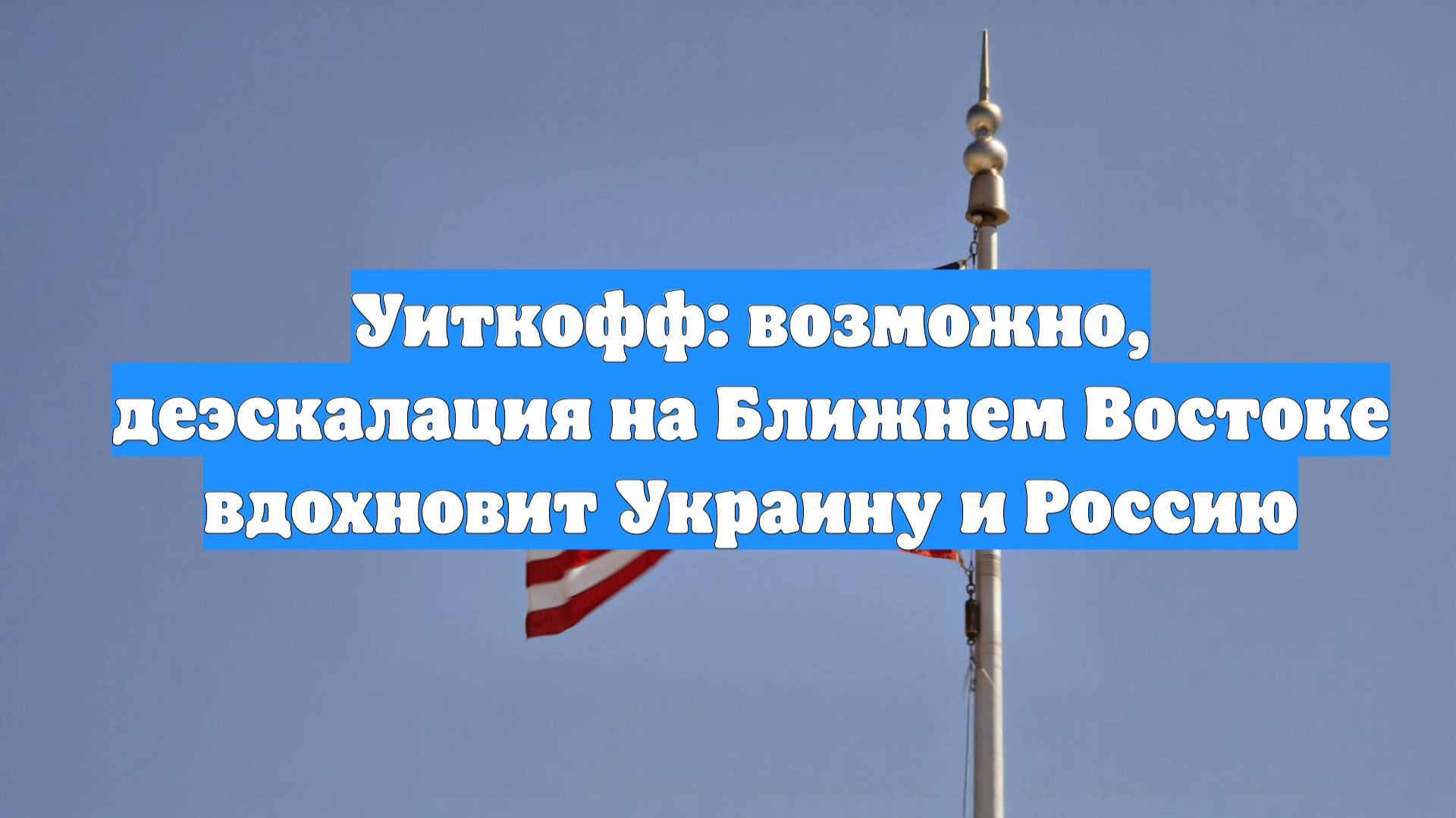 Уиткофф: возможно, деэскалация на Ближнем Востоке вдохновит Украину и Россию