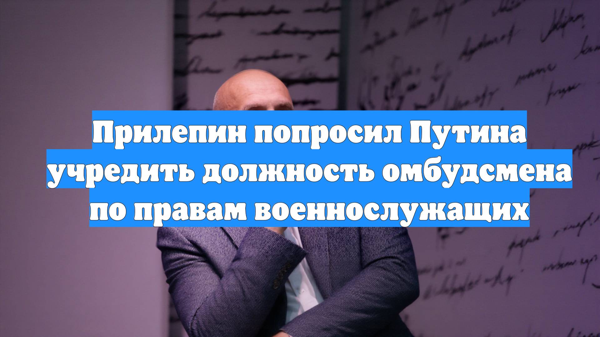 Прилепин попросил Путина учредить должность омбудсмена по правам военнослужащих