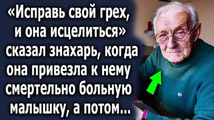 -Исправь свой грех, и она исцелится, - сказал знахарь, когда она привезла к нему смертельно больную