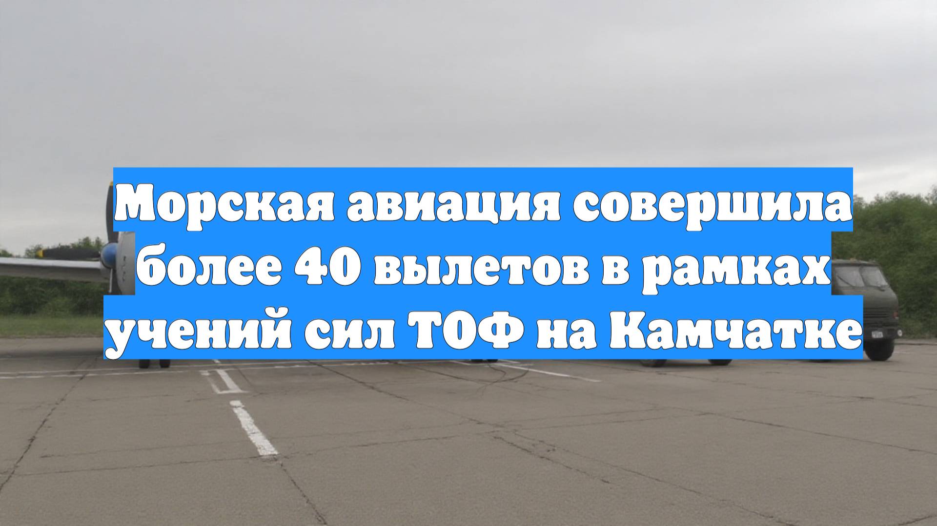 Морская авиация совершила более 40 вылетов в рамках учений сил ТОФ на Камчатке