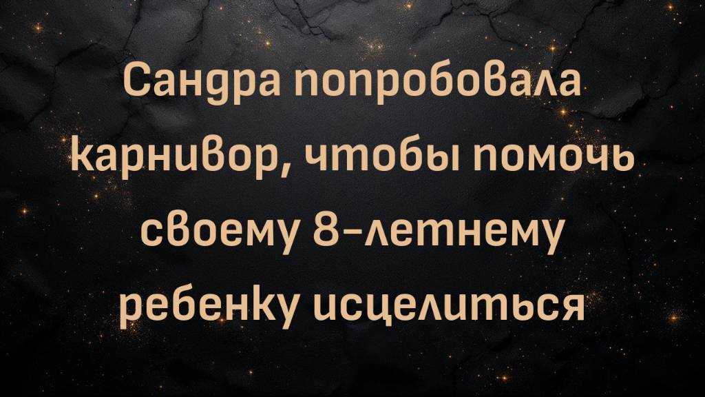 Сандра попробовала карнивор, чтобы помочь своему 8-летнему ребенку исцелиться