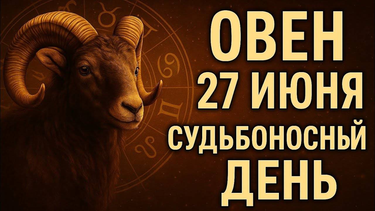 Овен. 27 июня — судьбоносный день для настоящих решений Гороскоп, который меняет всё