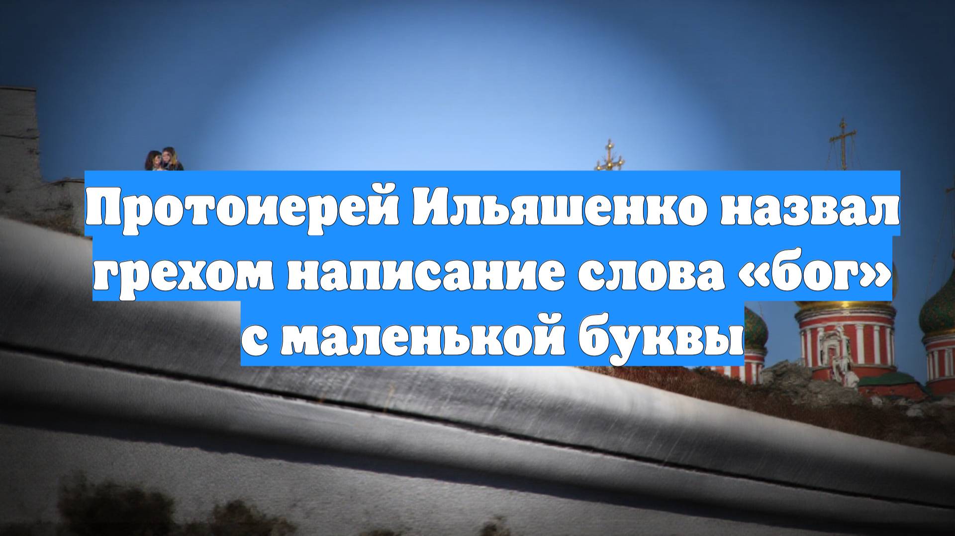 Протоиерей Ильяшенко назвал грехом написание слова «бог» с маленькой буквы