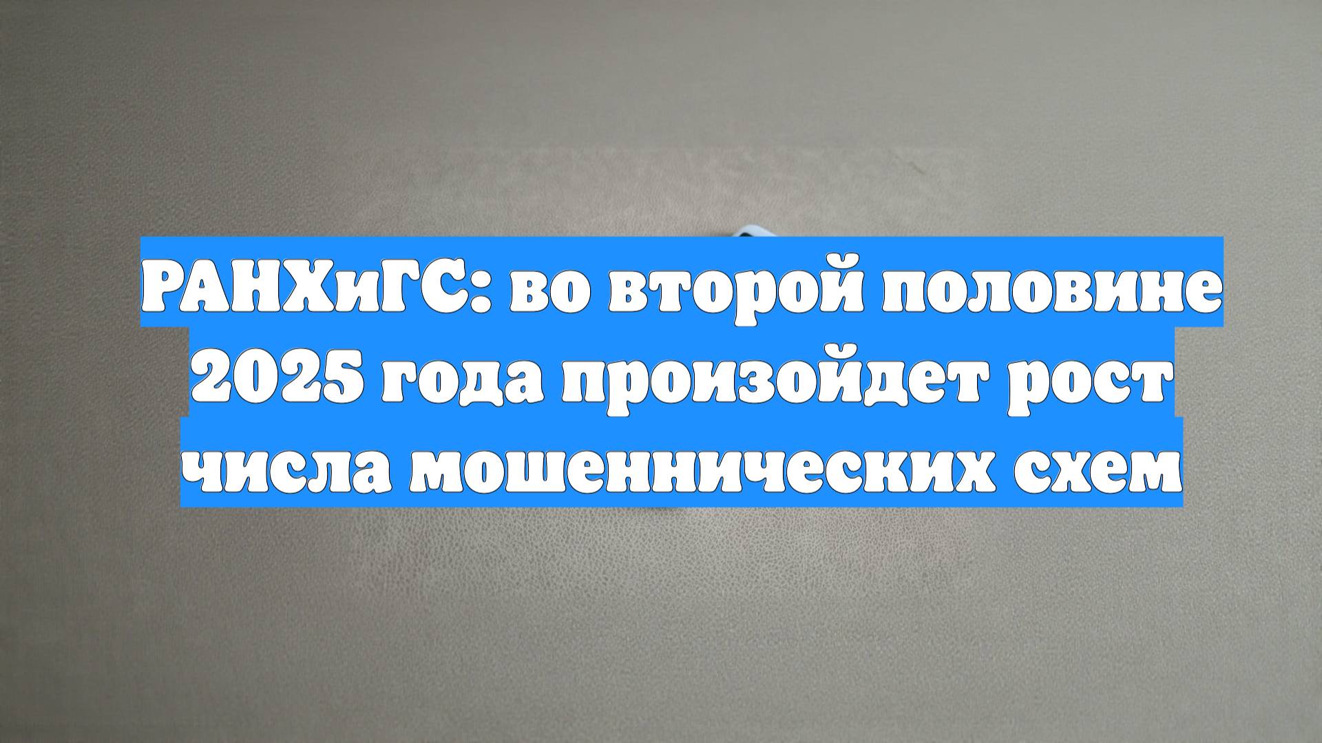 РАНХиГС: во второй половине 2025 года произойдет рост числа мошеннических схем