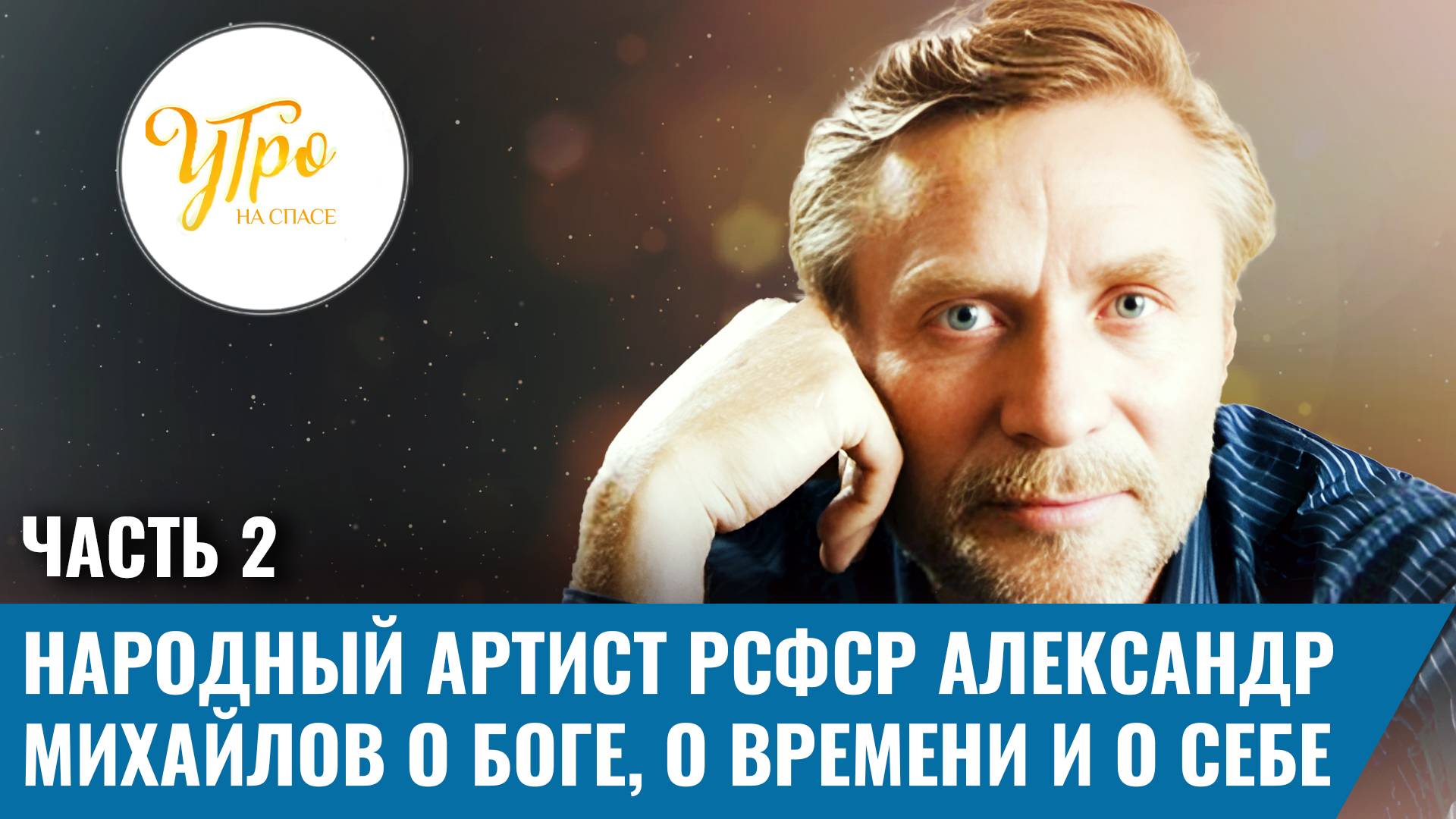 Народный артист РСФСР Александр Михайлов о Боге, о времени и о себе. Часть 2
