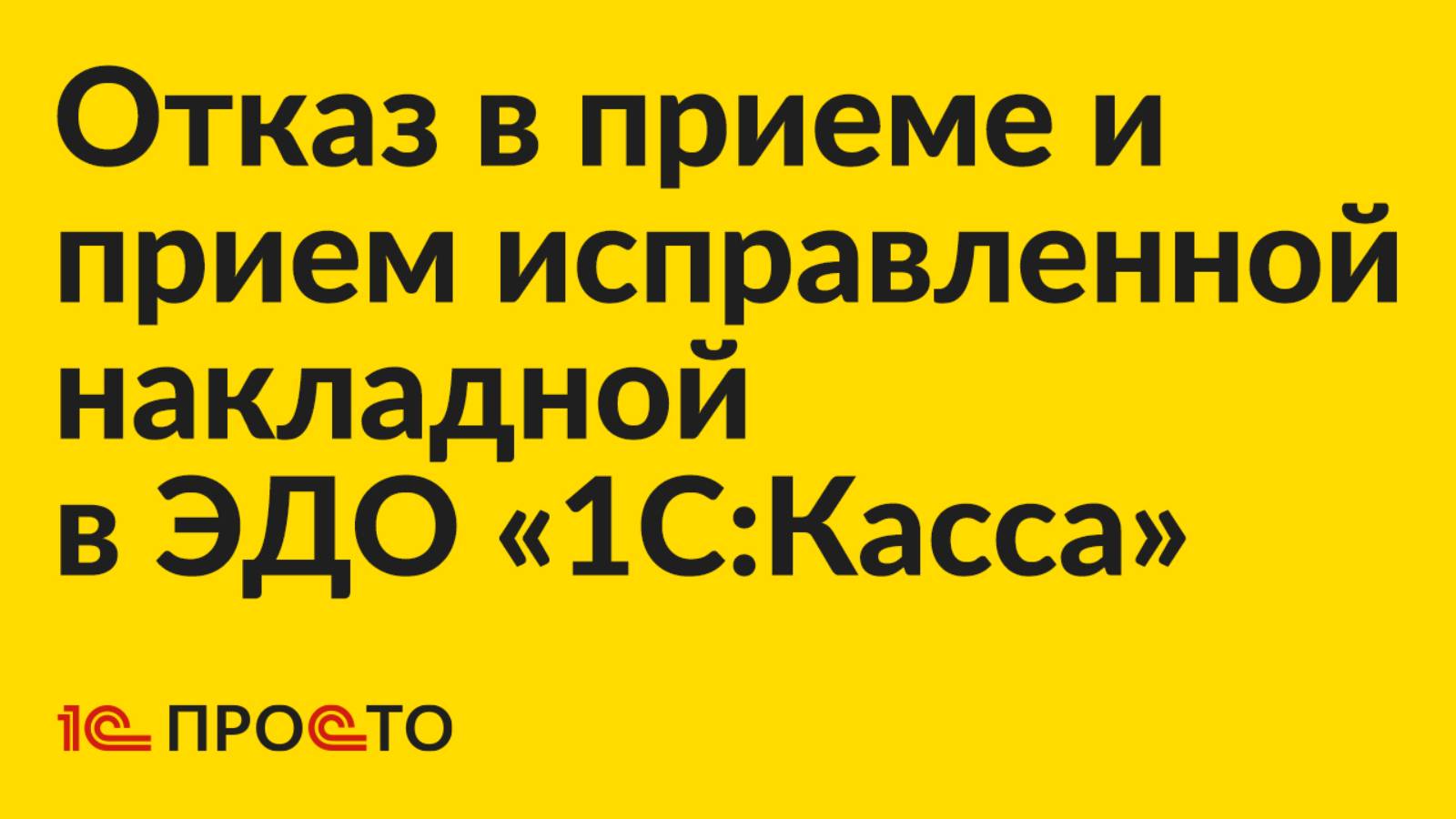 Инструкция по отказу в приеме накладной и прием исправленной накладной во встроенном ЭДО «1С:Касса»