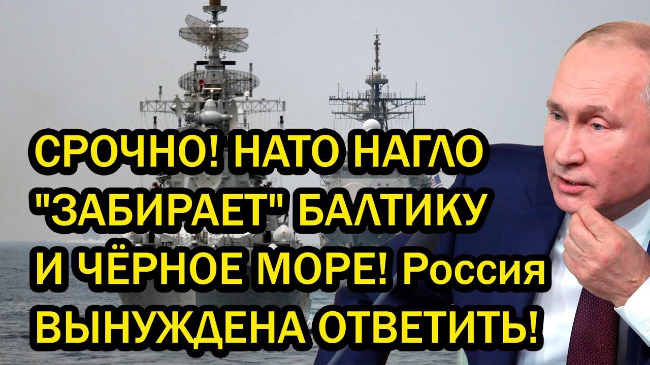 СРОЧНО! НАТО НАГЛО "ЗАБИРАЕТ" БАЛТИКУ И ЧЁРНОЕ МОРЕ! Россия ВЫНУЖДЕНА ОТВЕТИТЬ!