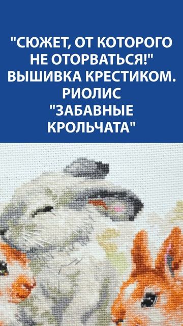 СЮЖЕТ, ОТ КОТОРОГО НЕ ОТОРВАТЬСЯ!  Вышивка крестиком «Забавные крольчата» — милота зашкаливает