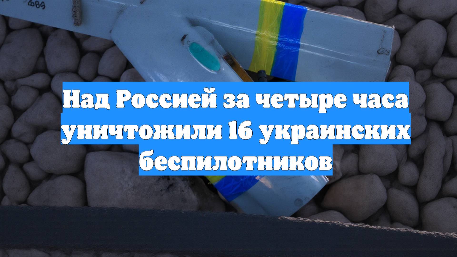 Над Россией за четыре часа уничтожили 16 украинских беспилотников