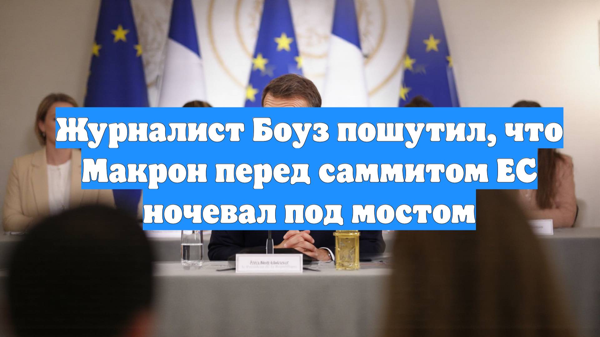 Журналист Боуз пошутил, что Макрон перед саммитом ЕС ночевал под мостом