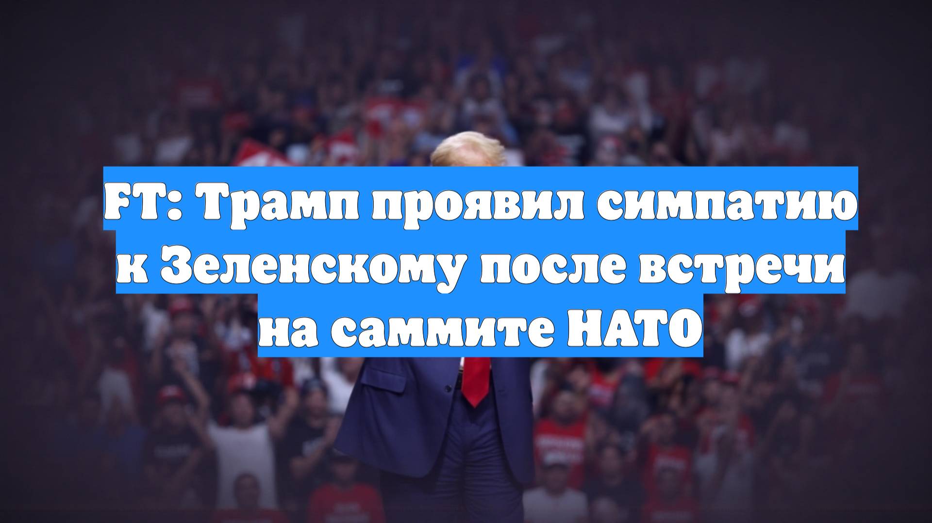 FT: Трамп проявил симпатию к Зеленскому после встречи на саммите НАТО