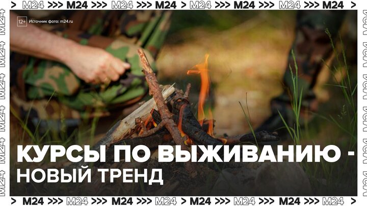 Курсы по выживанию стали новым трендом среди москвичей - Москва 24