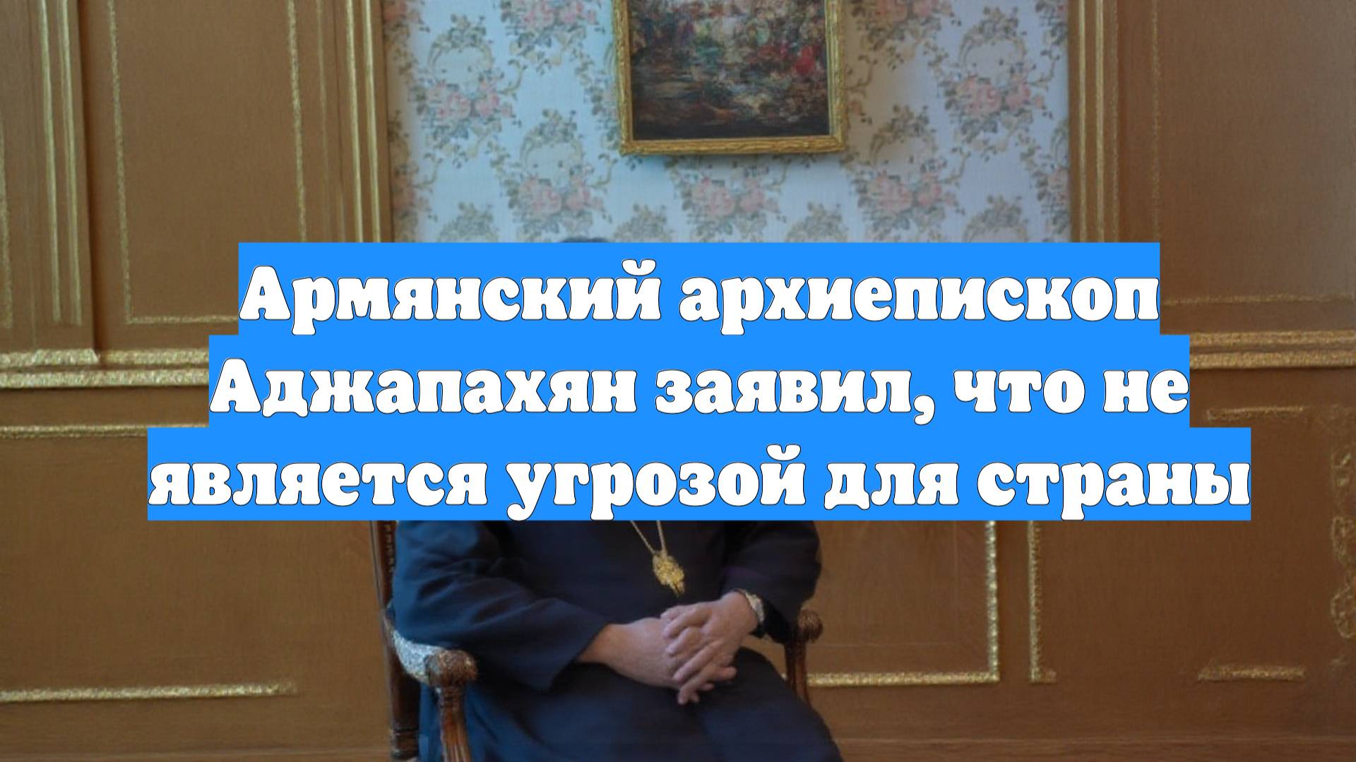 Армянский архиепископ Аджапахян заявил, что не является угрозой для страны