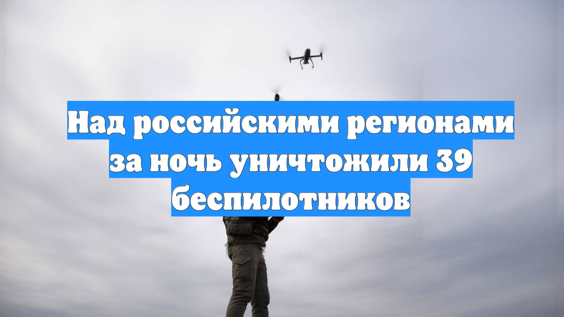 Над российскими регионами за ночь уничтожили 39 беспилотников