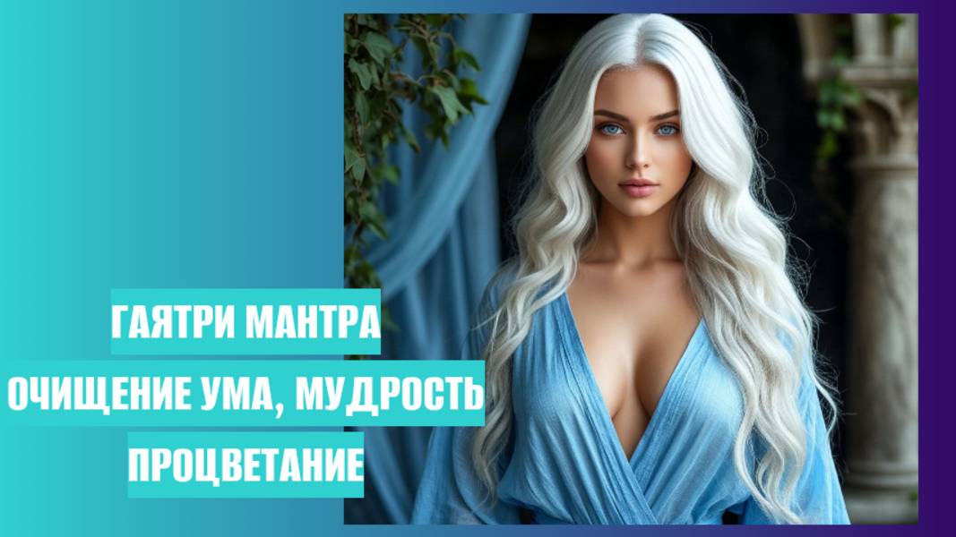 ГАЯТРИ МАНТРА, ДАРУЕТ ПРОЦВЕТАНИЕ, ЗДОРОВЬЕ, ОСВОБОЖДЕНИЕ УМА И ТЕЛА И МУДРОСТЬ