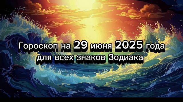 Гороскоп на 29 июня 2025 года для всех знаков зодиака