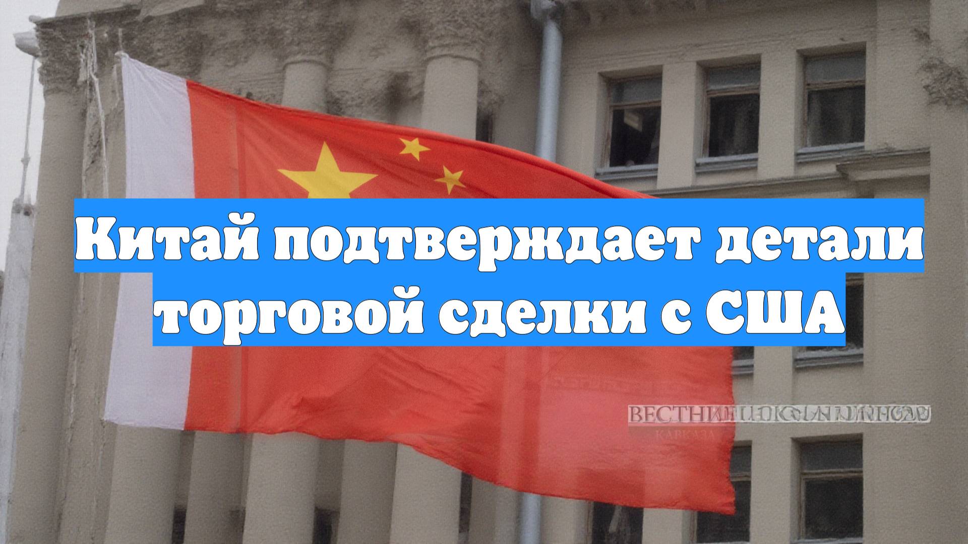 Китай подтверждает детали торговой сделки с США