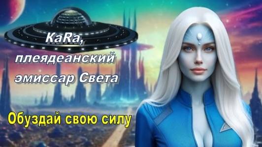 ✨ ГФС: КаRа, Плеядеанский эмиссар Света: Обуздай свою силу