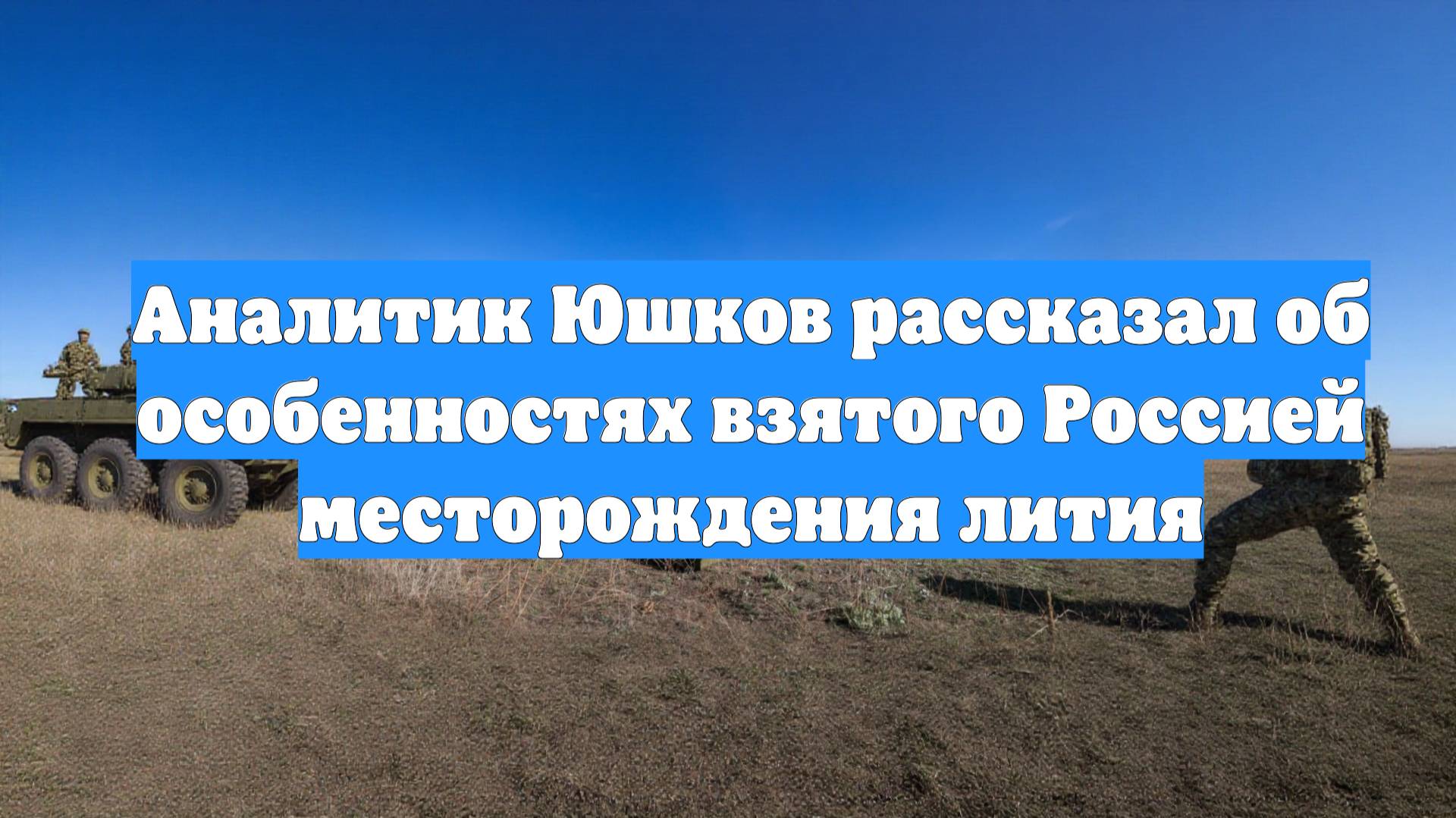 Аналитик Юшков рассказал об особенностях взятого Россией месторождения лития