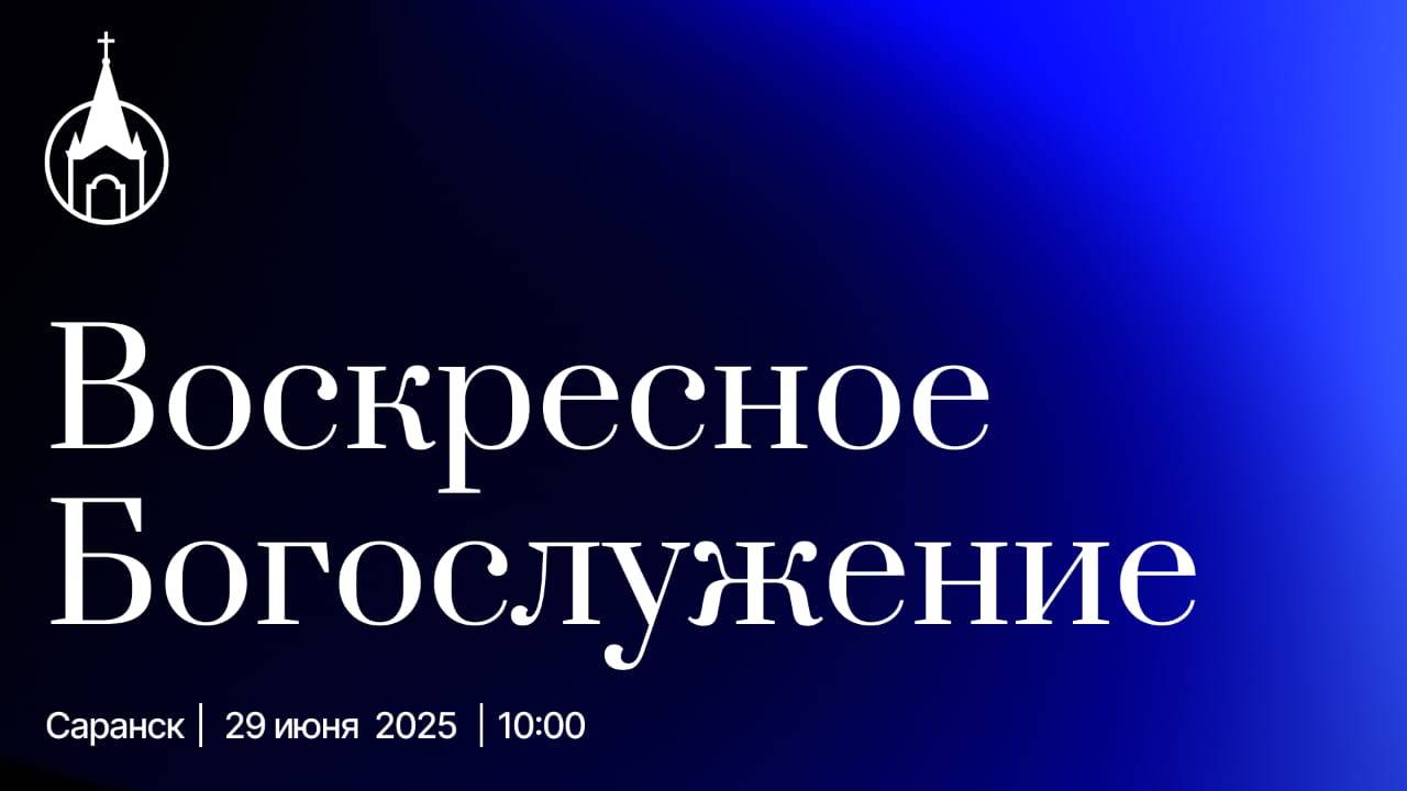 Воскресное Богослужение | Саранск | 29 июня 2025 | Церковь Святой Троицы