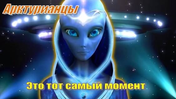 ✨ Арктурианцы: Это тот самый момент