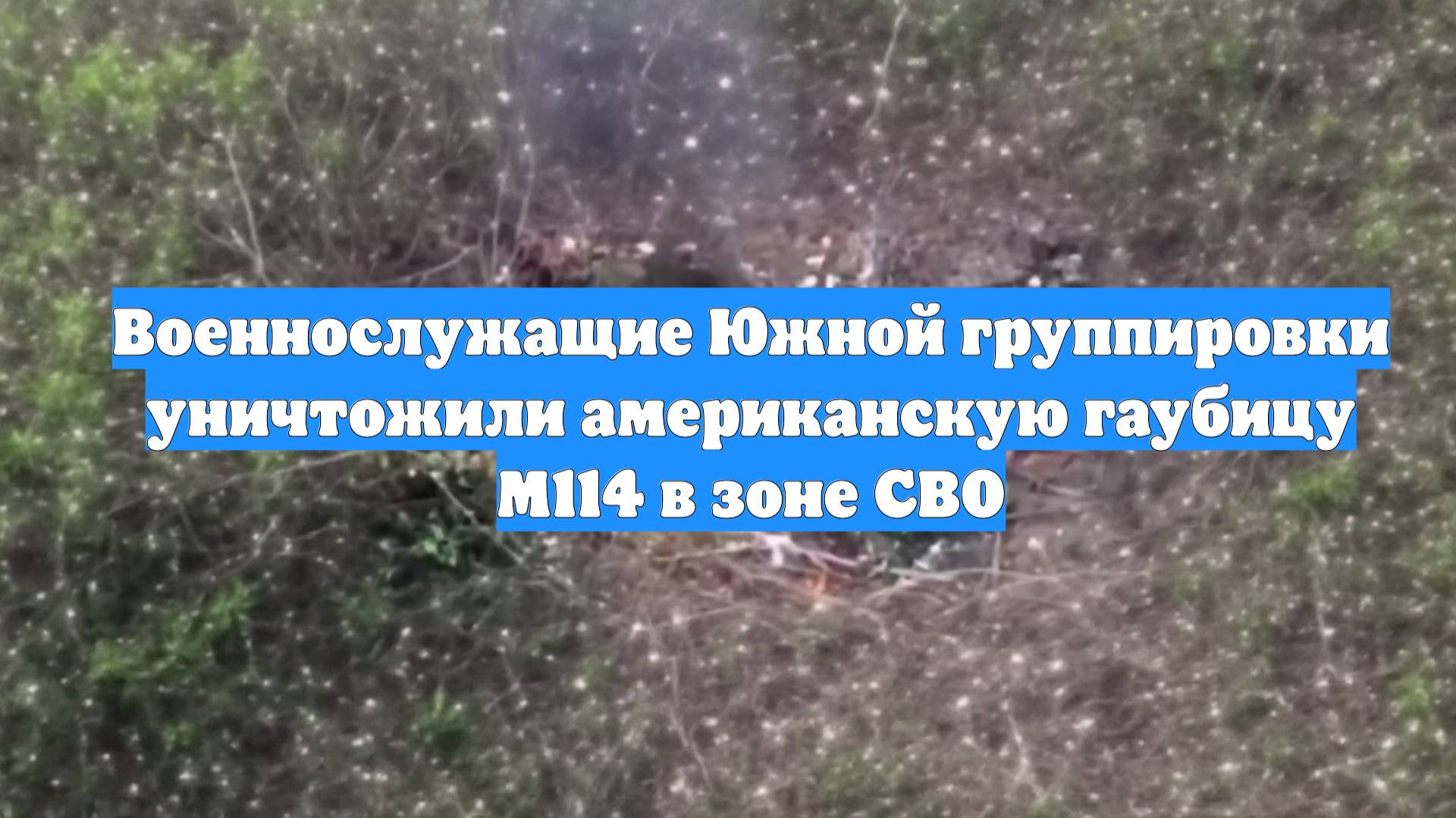Военнослужащие Южной группировки уничтожили американскую гаубицу М114 в зоне СВО