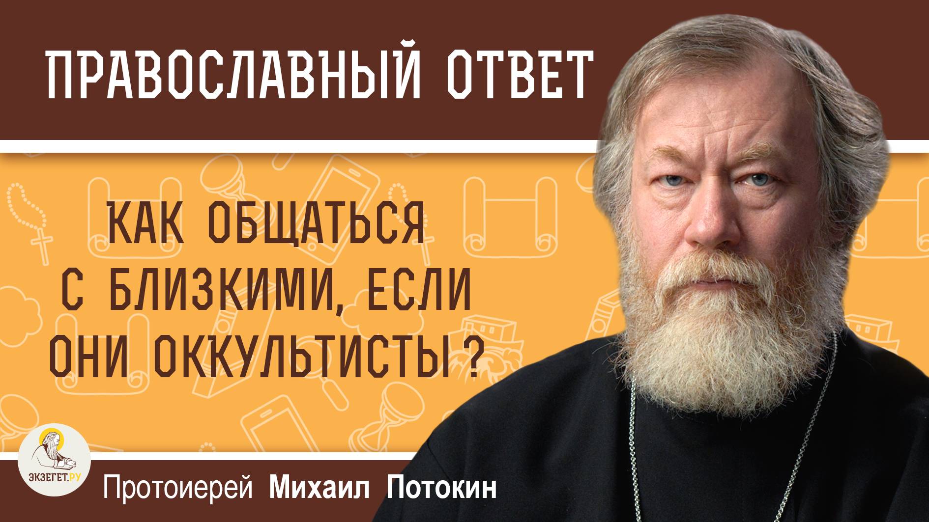 КАК ОБЩАТЬСЯ С БЛИЗКИМИ, ЕСЛИ ОНИ ОККУЛЬТИСТЫ ?  Протоиерей Михаил Потокин