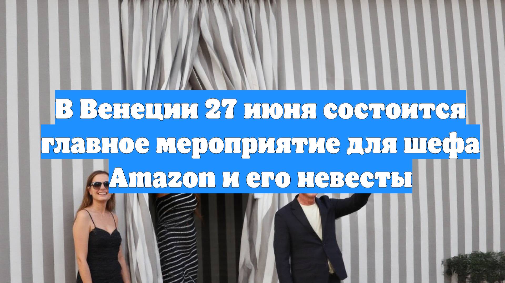 В Венеции 27 июня состоится главное мероприятие для шефа Amazon и его невесты