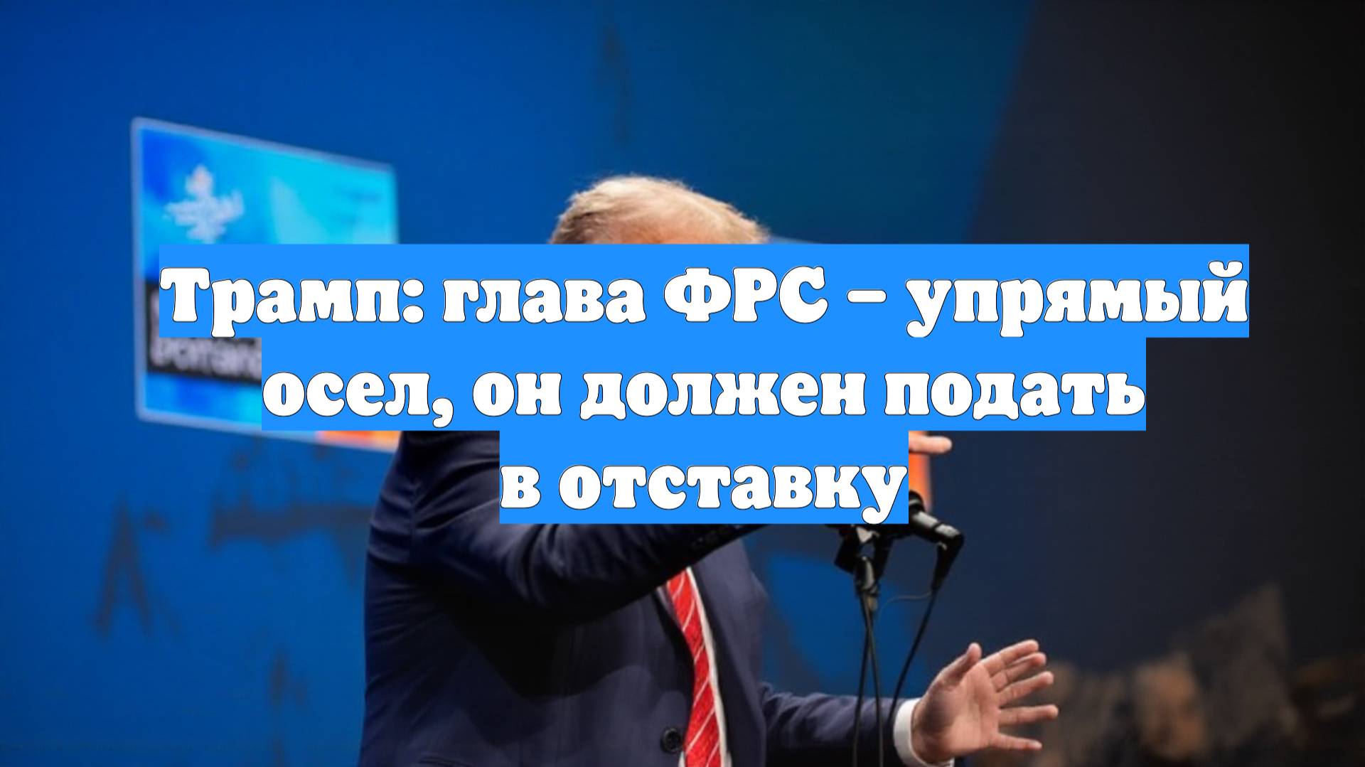 Трамп: глава ФРС – упрямый осел, он должен подать в отставку