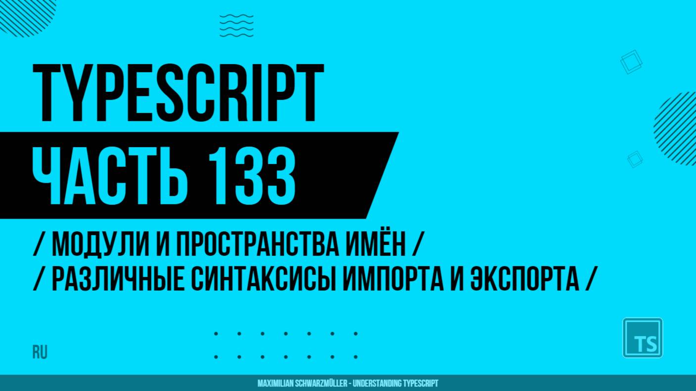 TypeScript - 133 - Модули и пространства имён - Различные синтаксисы импорта и экспорта