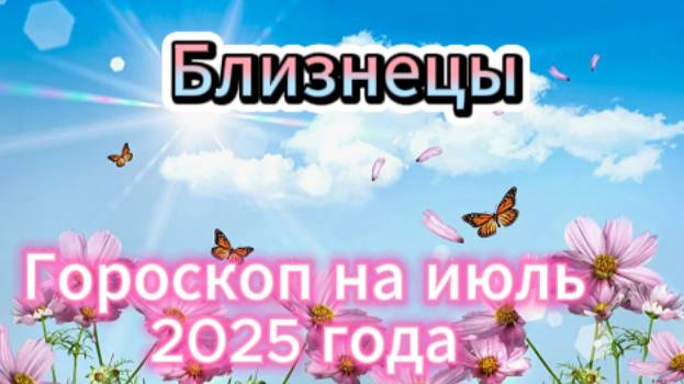 Близнецы! Гороскоп на июль 2025 года!