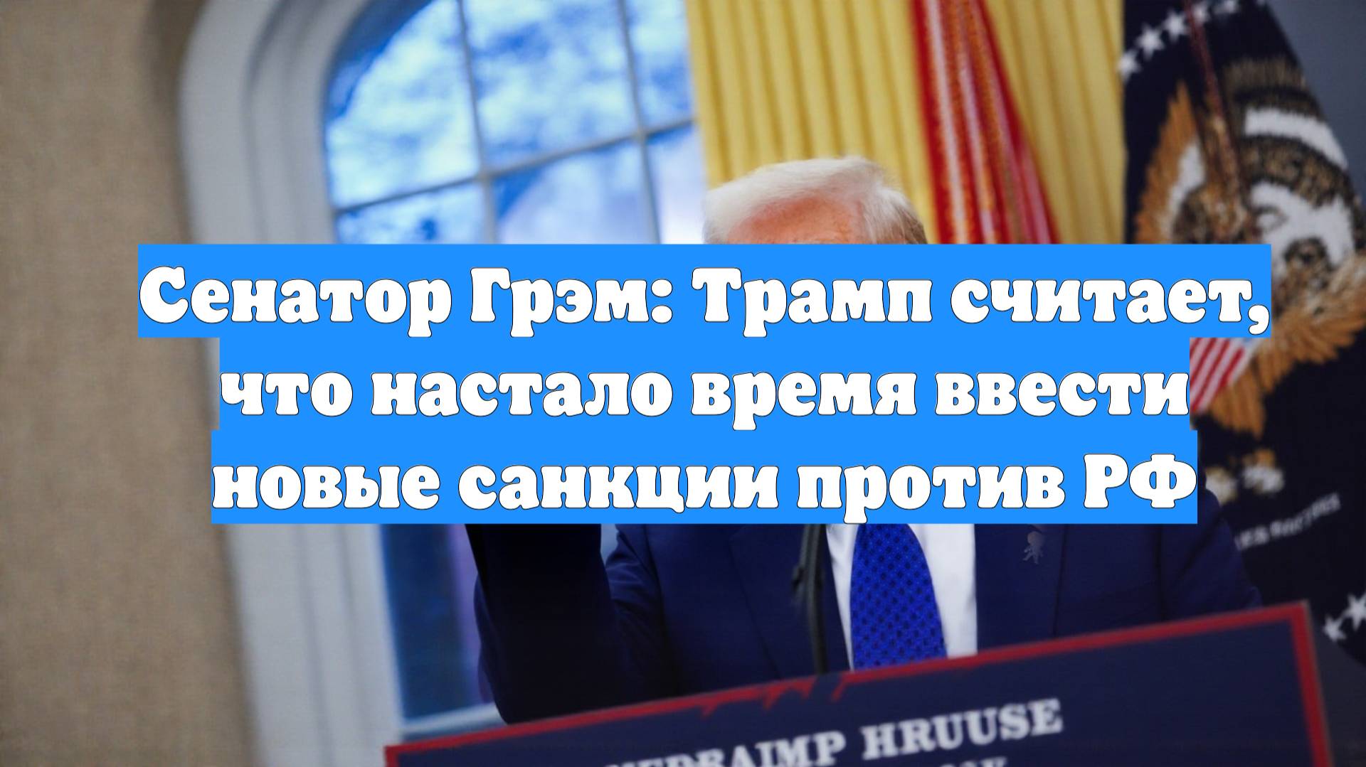 Сенатор Грэм: Трамп считает, что настало время ввести новые санкции против РФ