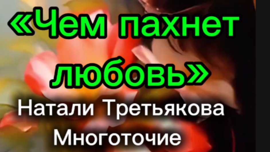 «Чем пахнет любовь»
Натали Третьякова
Многоточие