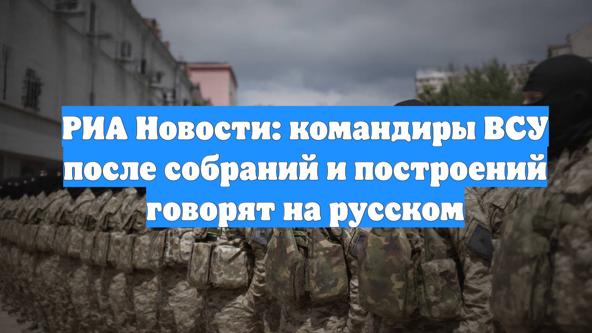 РИА Новости: командиры ВСУ после собраний и построений говорят на русском
