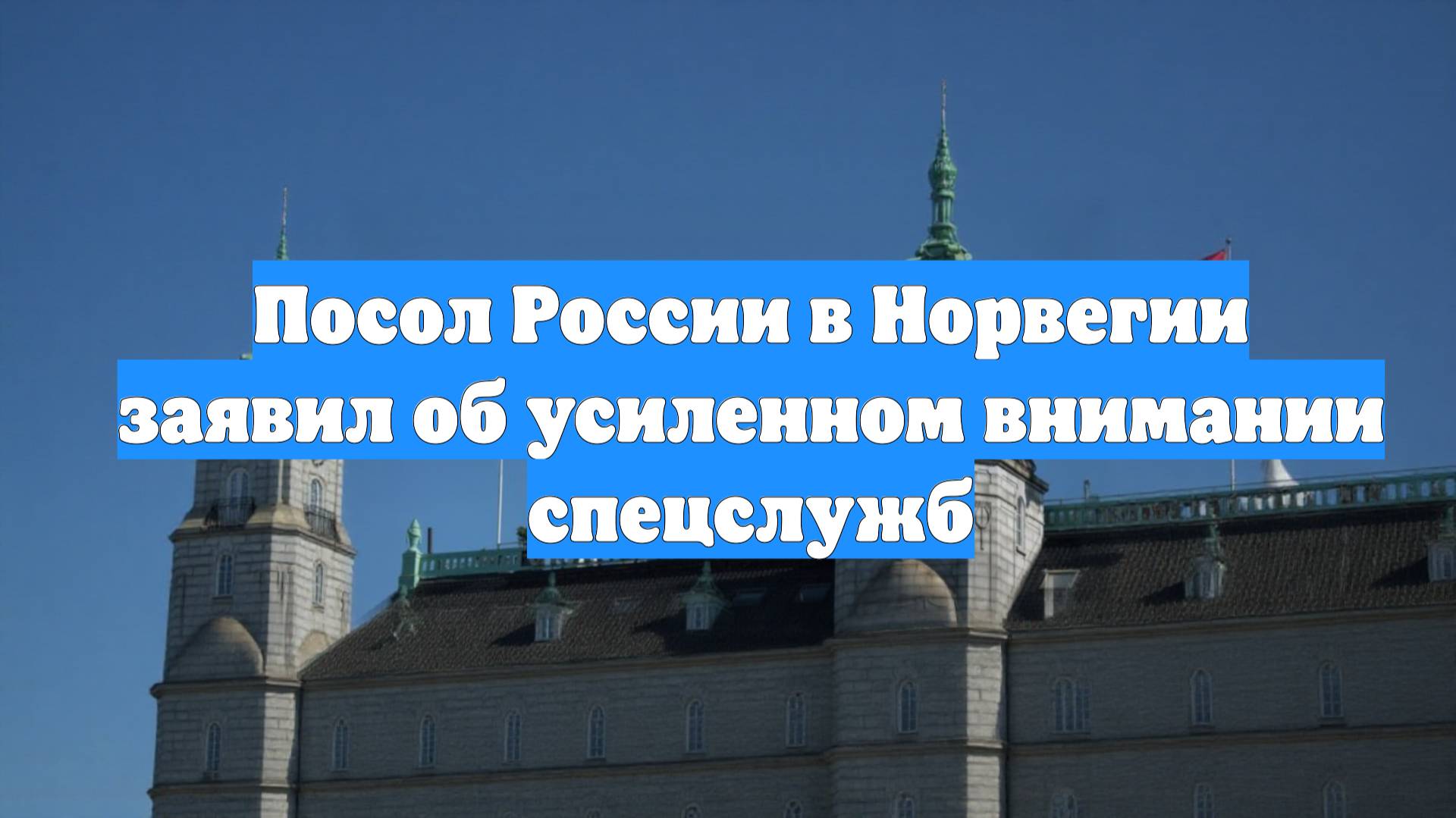 Посол России в Норвегии заявил об усиленном внимании спецслужб