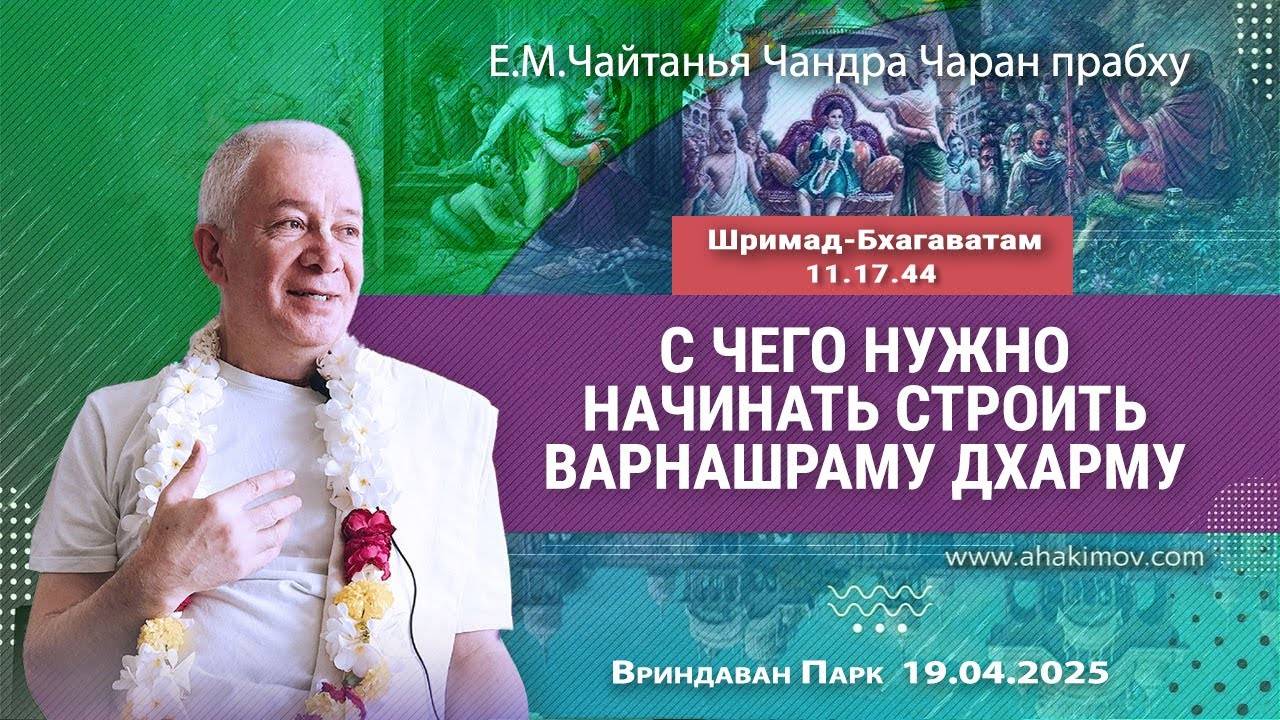 19.04.2025 ШБ 11.17.44 С чего нужно начинать строить варнашраму - Е.М. Чайтанья Чандра Чаран Прабху