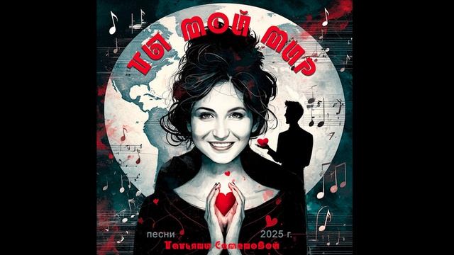 ТЫ МОЙ МИР ( авторская Татьяны Семеновой) вариант1