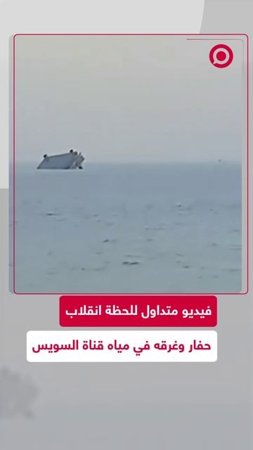 فيديو متداول للحظة انقلاب حفار وغرقه في مياه قناة السويس