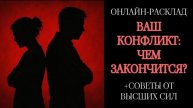 ВАШ КОНФЛИКТ: ЧЕМ ЗАКОНЧИТСЯ? ОНЛАЙН-РАСКЛАД ТАРО