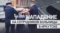 Мужчина напал на медработников в больнице в Иркутске