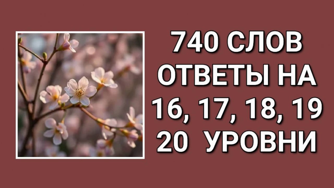 Словесная игра 740 слов ответы 16, 17, 18, 19, 20 уровни